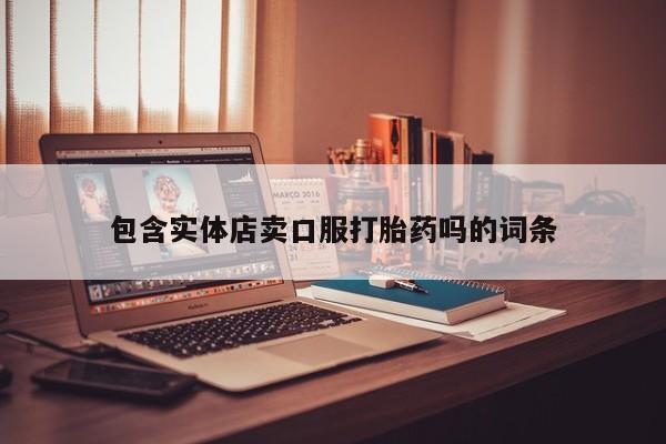 打胎药专门卖店米非司酮片哪个网站包含实体店卖口服打胎药吗的词条