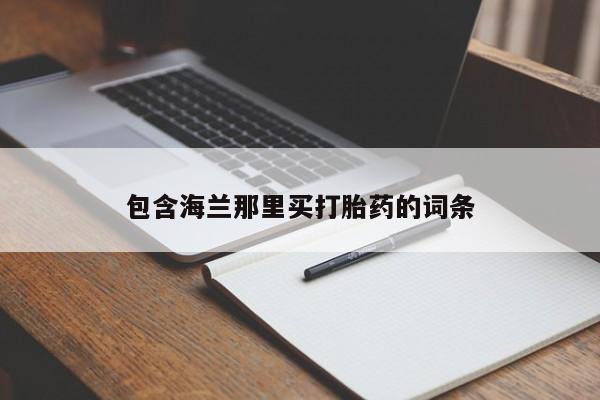 打胎药专门卖店米非司酮片哪个网站包含海兰那里买打胎药的词条