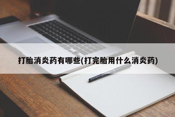 打胎药专门卖店米非司酮片哪个网站打胎消炎药有哪些(打完胎用什么消炎药)