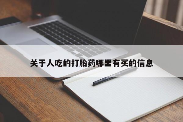 打胎药专门卖店米非司酮片哪个网站关于人吃的打胎药哪里有买的信息