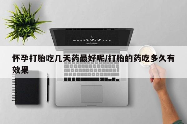 打胎药专门卖店米非司酮片哪个网站怀孕打胎吃几天药最好呢/打胎的药吃多久有效果
