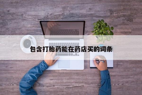 打胎药专门卖店米非司酮片哪个网站包含打胎药能在药店买的词条