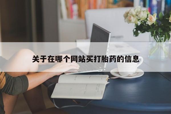 打胎药专门卖店米非司酮片哪个网站关于在哪个网站买打胎药的信息