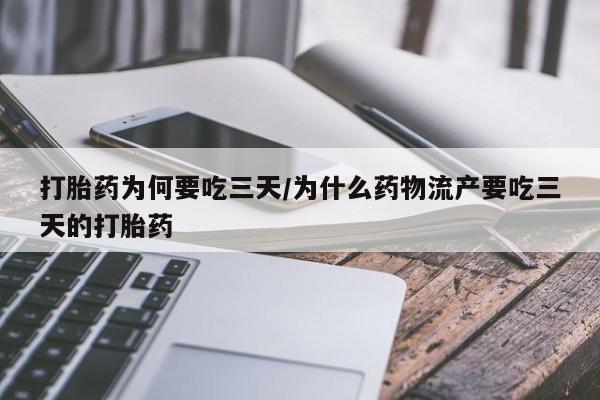 打胎药专门卖店米非司酮片哪个网站打胎药为何要吃三天/为什么药物流产要吃三天的打胎药