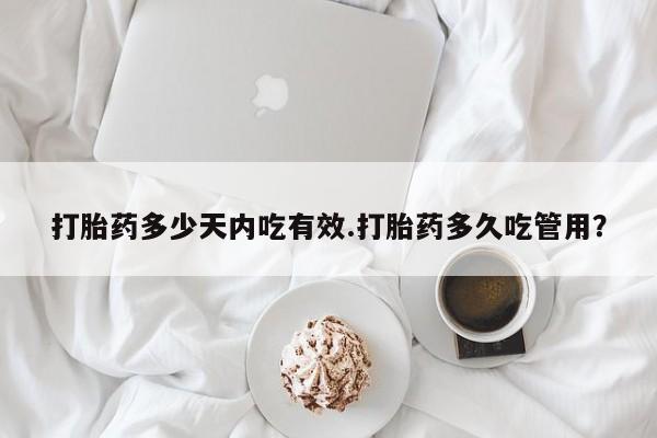 打胎药专门卖店米非司酮片哪个网站打胎药多少天内吃有效.打胎药多久吃管用？