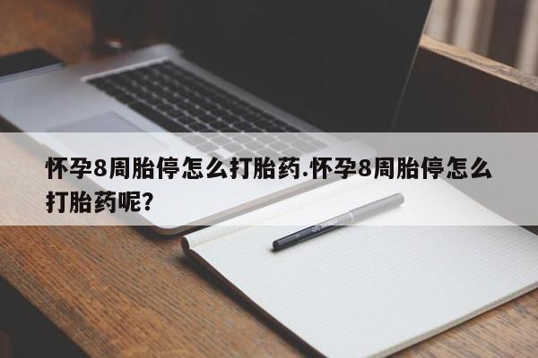 打胎药专门卖店米非司酮片哪个网站怀孕8周胎停怎么打胎药.怀孕8周胎停怎么打胎药呢？